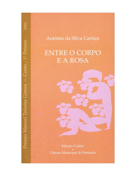 ENTRE O CORPO E A ROSAPREMIO MANUEL TEXEIRA GOMES 2002 CONTO 1º PREMIO